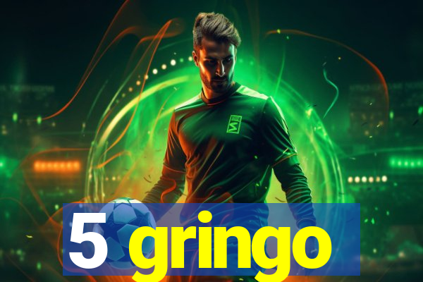 5 gringo