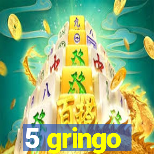 5 gringo