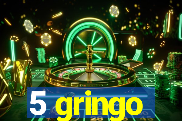 5 gringo