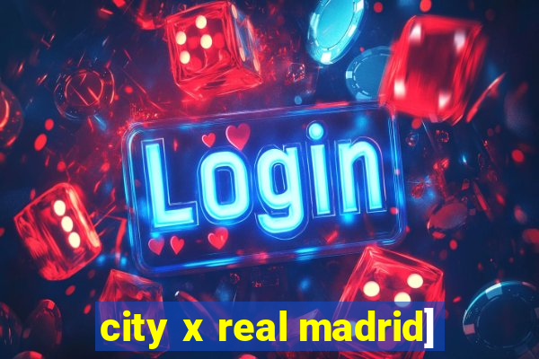 city x real madrid]