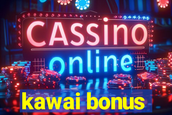 kawai bonus