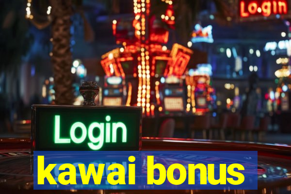 kawai bonus