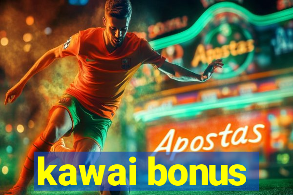 kawai bonus