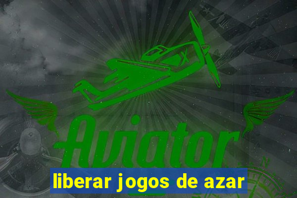 liberar jogos de azar