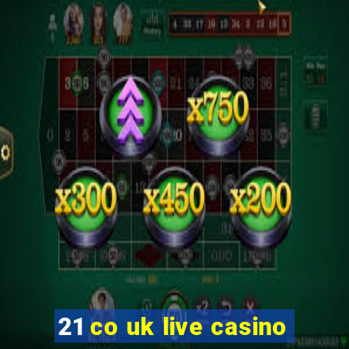 21 co uk live casino