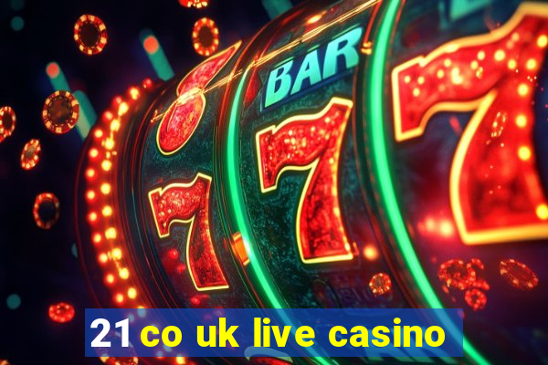 21 co uk live casino