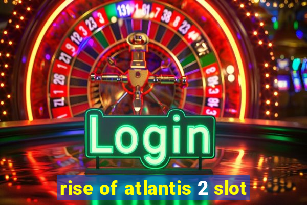 rise of atlantis 2 slot