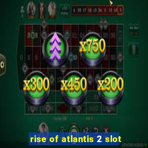 rise of atlantis 2 slot