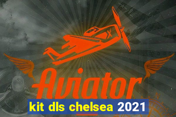 kit dls chelsea 2021