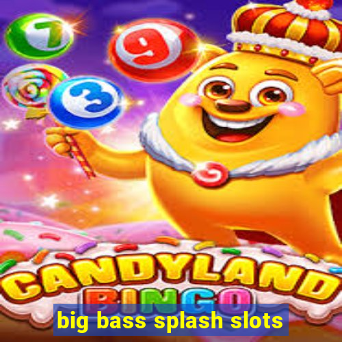 big bass splash slots