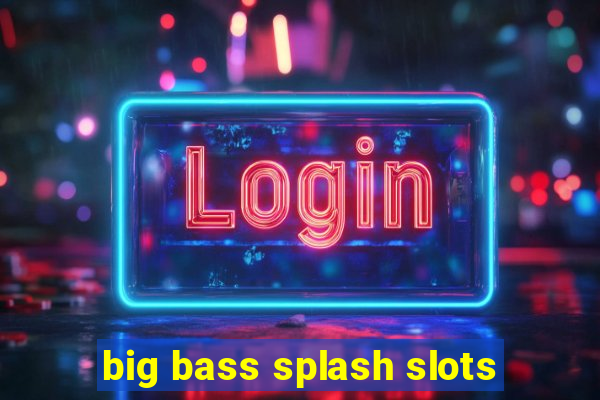 big bass splash slots