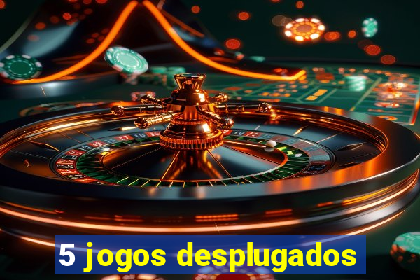 5 jogos desplugados