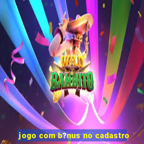 jogo com b?nus no cadastro