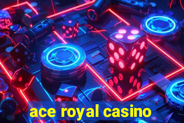 ace royal casino