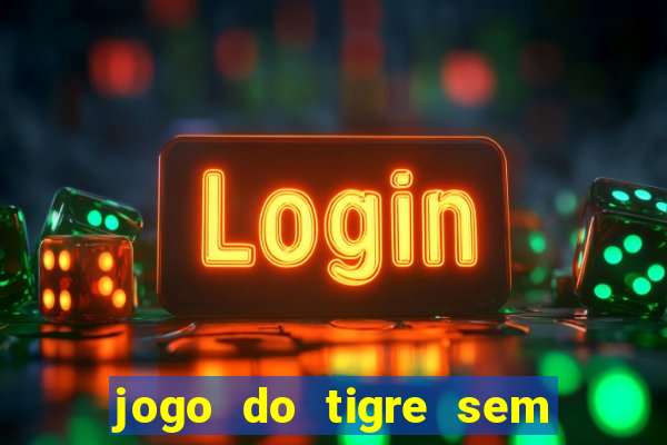 jogo do tigre sem deposito minimo