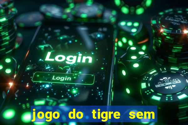 jogo do tigre sem deposito minimo