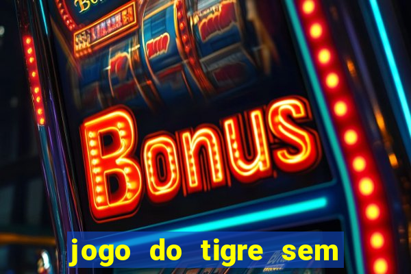 jogo do tigre sem deposito minimo