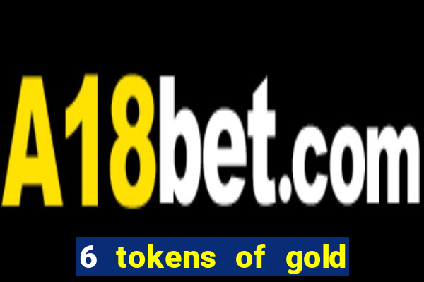 6 tokens of gold casino slot