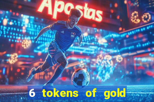 6 tokens of gold casino slot