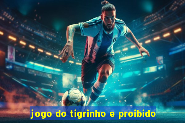 jogo do tigrinho e proibido