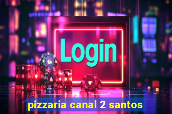 pizzaria canal 2 santos