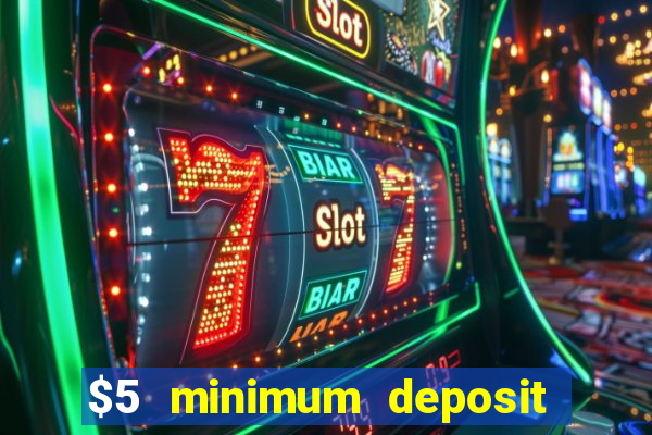 $5 minimum deposit casino 2019