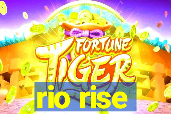 rio rise