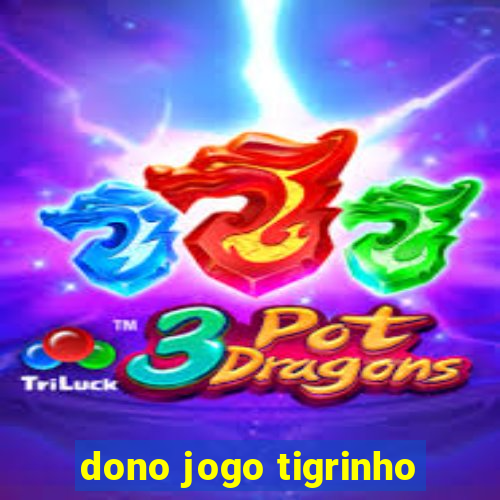 dono jogo tigrinho