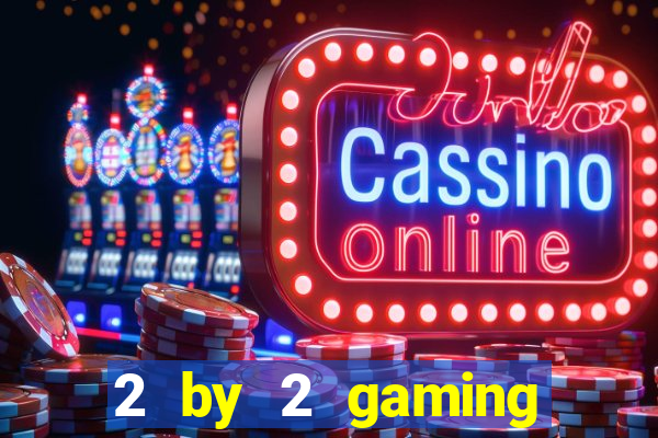 2 by 2 gaming casino sites