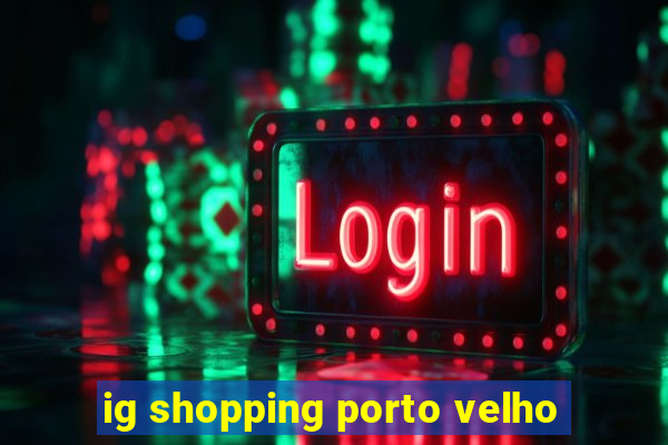 ig shopping porto velho