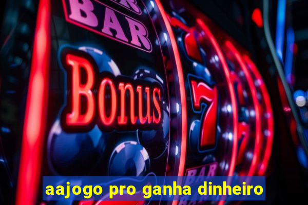 aajogo pro ganha dinheiro