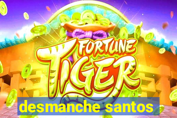 desmanche santos