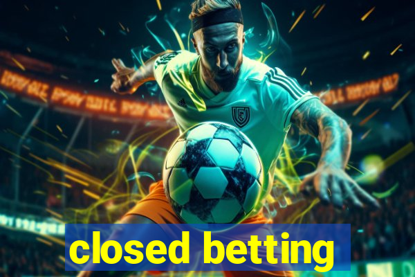 closed betting