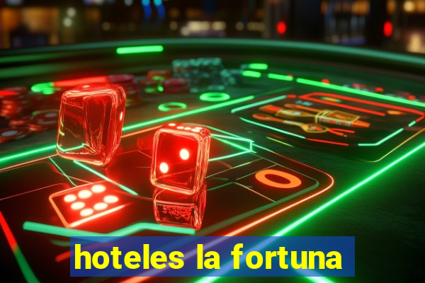 hoteles la fortuna