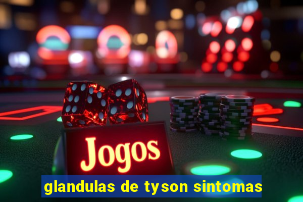 glandulas de tyson sintomas