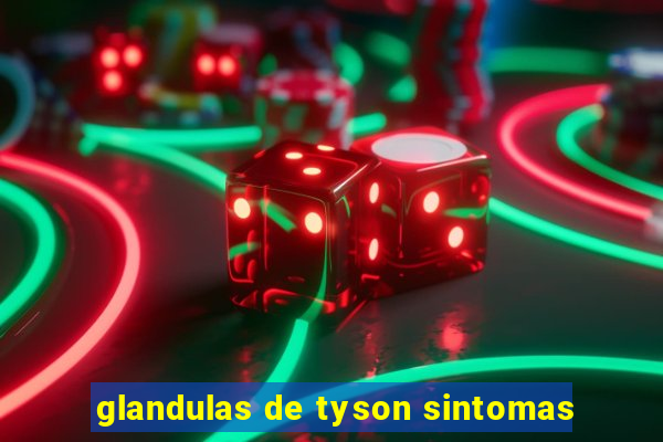 glandulas de tyson sintomas