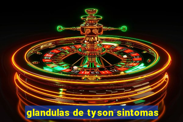 glandulas de tyson sintomas