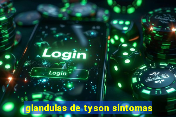 glandulas de tyson sintomas