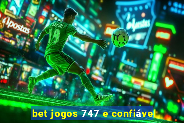 bet jogos 747 e confiável