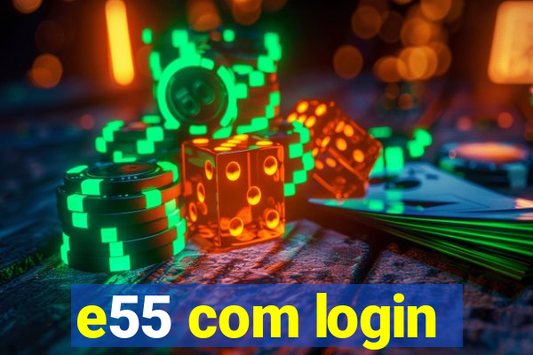 e55 com login