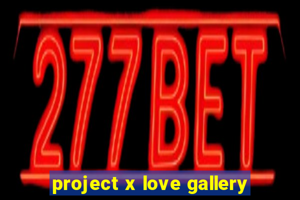 project x love gallery