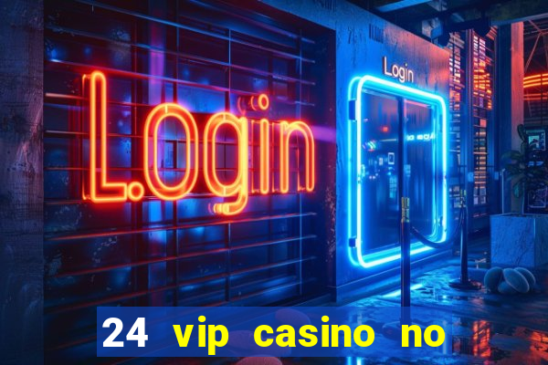 24 vip casino no deposit bonus code