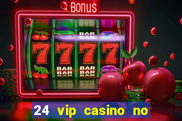 24 vip casino no deposit bonus code