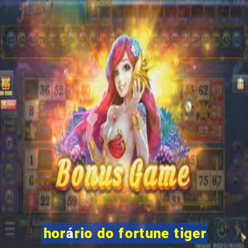 horário do fortune tiger