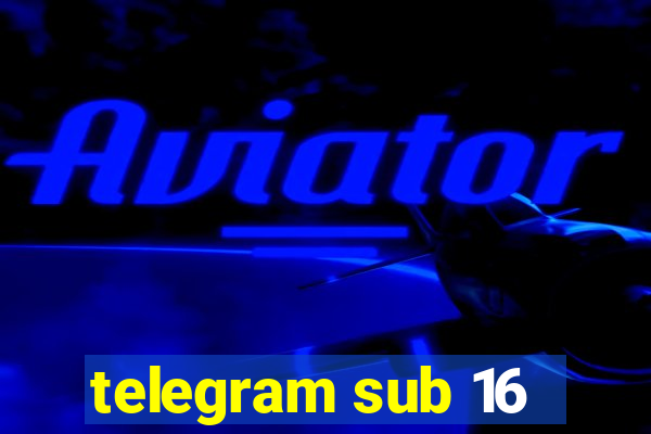 telegram sub 16