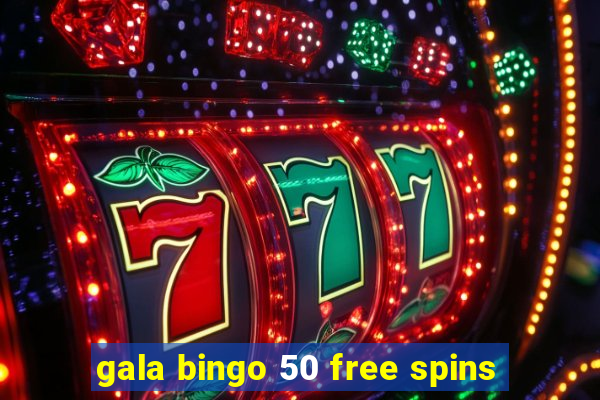 gala bingo 50 free spins