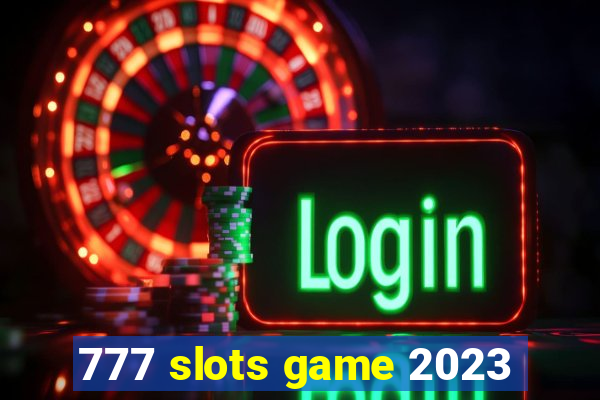 777 slots game 2023