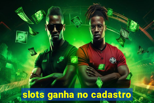 slots ganha no cadastro