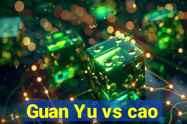 Guan Yu vs cao