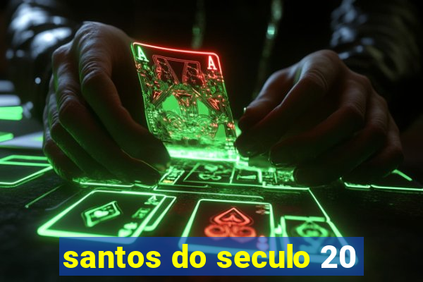 santos do seculo 20